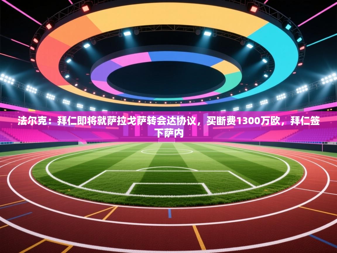 法尔克：拜仁即将就萨拉戈萨转会达协议，买断费1300万欧，拜仁签下萨内