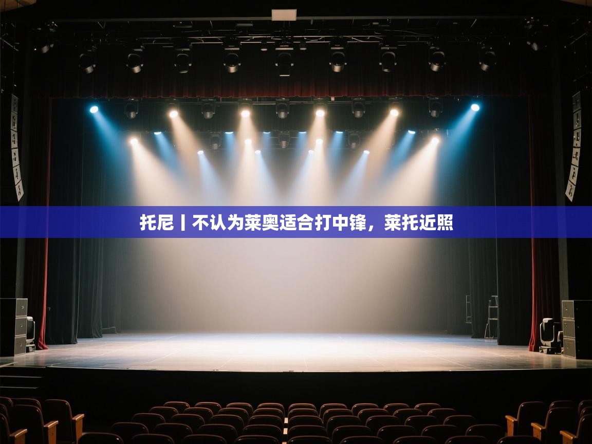 托尼丨不认为莱奥适合打中锋,莱托近照 第1张