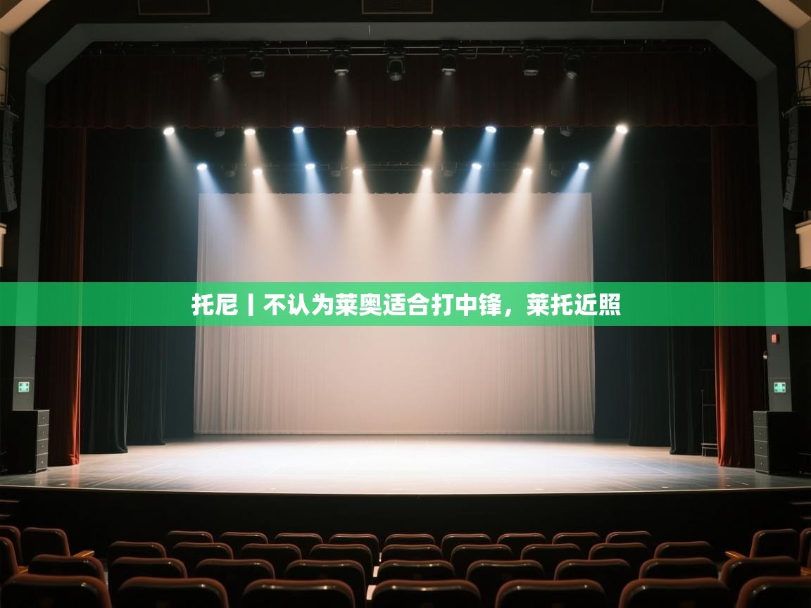 托尼丨不认为莱奥适合打中锋,莱托近照 第2张