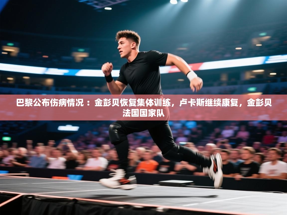 巴黎公布伤病情况 :金彭贝恢复集体训练,卢卡斯继续康复,金彭贝法国国家队 第2张
