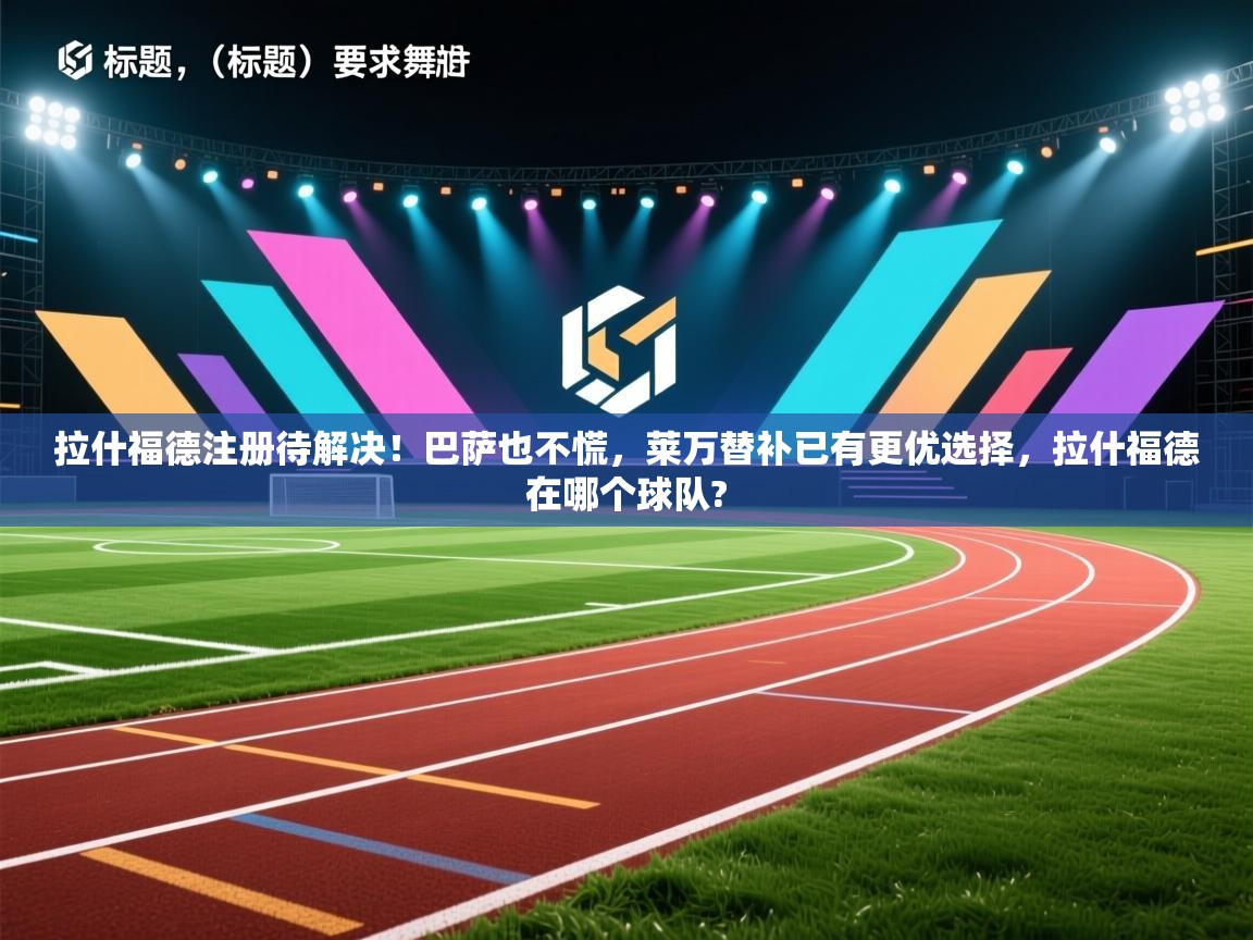 拉什福德注册待解决！巴萨也不慌，莱万替补已有更优选择，拉什福德在哪个球队?