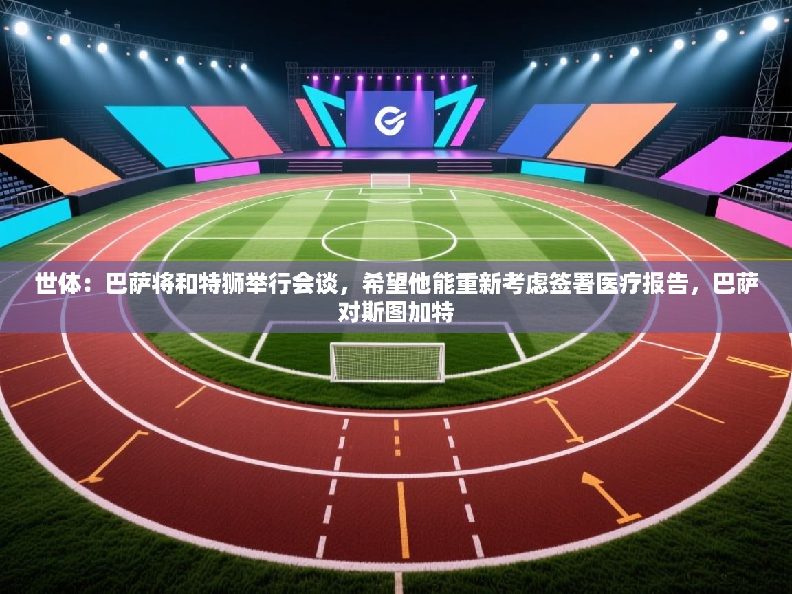 世体:巴萨将和特狮举行会谈,希望他能重新考虑签署医疗报告,巴萨对斯图加特 第2张