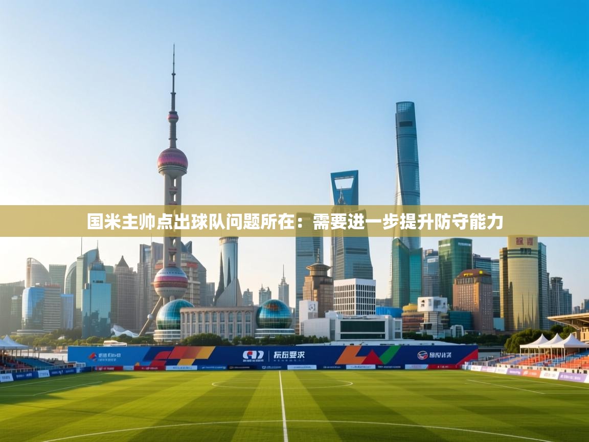 国米主帅点出球队问题所在：需要进一步提升防守能力
