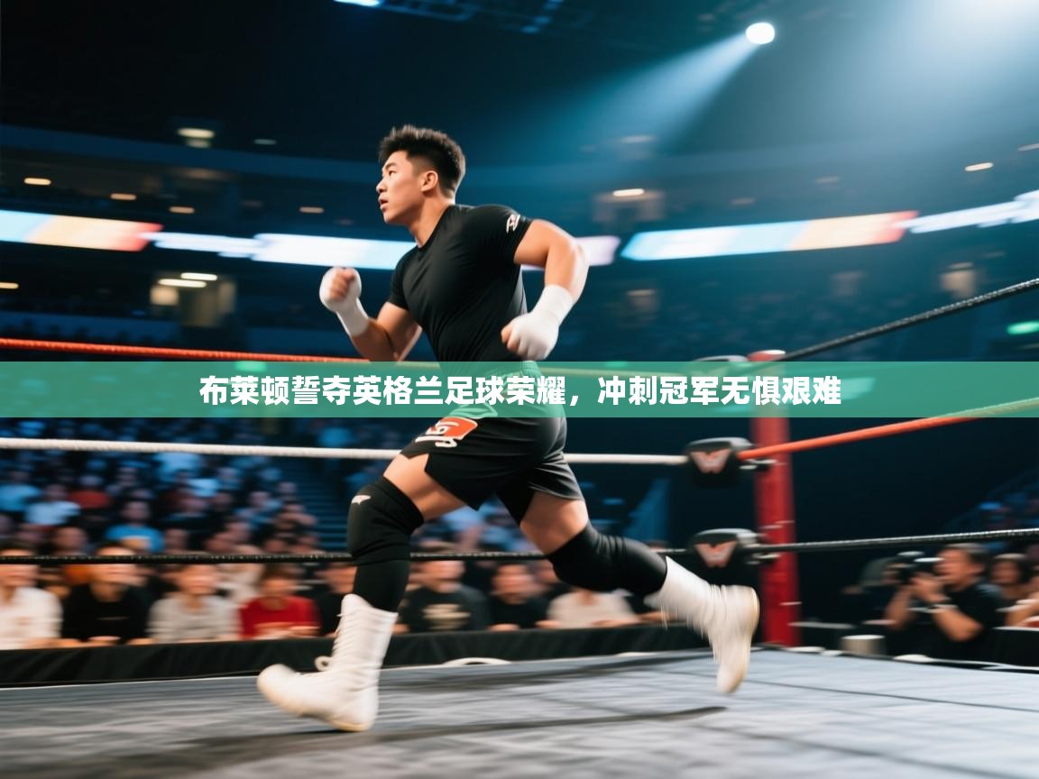 布莱顿誓夺英格兰足球荣耀，冲刺冠军无惧艰难  第1张